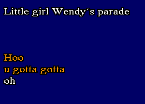 Little girl XVendy's parade

H00
u gotta gotta
oh