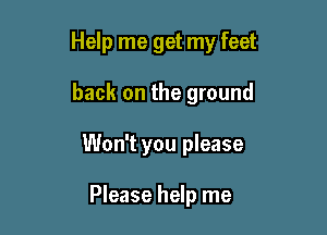 Help me get my feet

back on the ground
Won't you please

Please help me