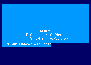 ROAM

F Schneuder- C Pierson
K Strickland- R Waldrop

Q 1989 Man-Woman Togef