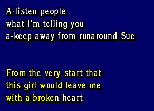 A-listen people
what I'm telling you
a-keep away from Iunaround Sue

From the vety start that
this girl would leave me
with a broken heart