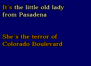 It's the little old lady
from Pasadena

She's the terror of
Colorado Boulevard