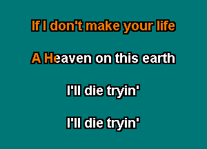 lfl don't make your life
A Heaven on this earth

ru die tryin'

I'll die tryin'