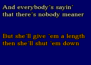 And everybody's sayin'
that there's nobody meaner

But she'll give em a length
then she'll shut em down