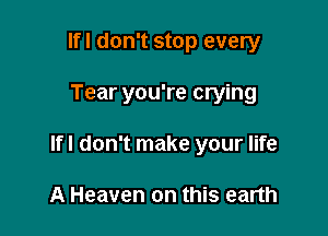 Ifl don't stop every

Tear you're crying

Ifl don't make your life

A Heaven on this earth