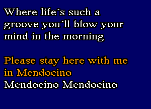 Where life s such a

groove you ll blow your
mind in the morning

Please stay here with me
in NIendocino

NIendocino Mendocino