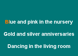 Blue and pink in the nursery
Gold and silver anniversaries

Dancing in the living room
