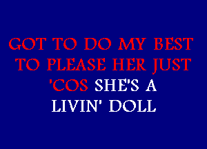 SHE'S A
LIVIN' DOLL