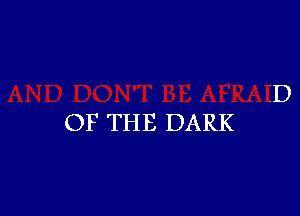 D
OF THE DARK