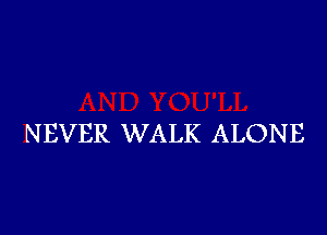 NEVER WALK ALONE