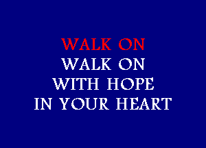 WALK ON

WITH HOPE
IN YOUR HEART