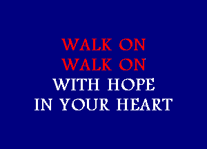 WITH HOPE
IN YOUR HEART