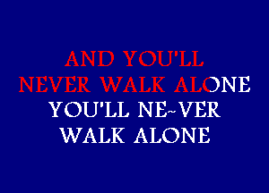 )NE

YOU'LL N FpVER
WALK ALONE