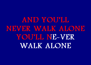 le VER
WALK ALONE