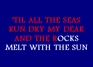 OCKS
MELT WITH THE SUN