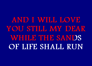 )8
OF LIFE SHALL RUN