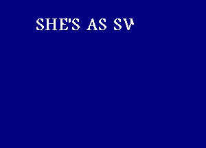 SHE'S AS SV