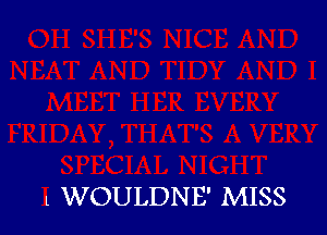 l WOULDNB' MISS