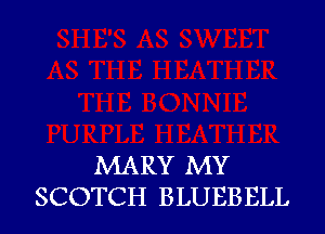 MARY MY
SCOTC H BLUEB ELL