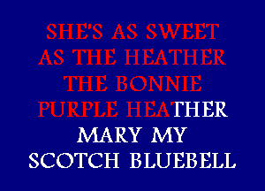 FHER
MARY MY
SCOTCH BLUEBELL