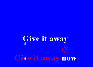 give it away

ll 0 W