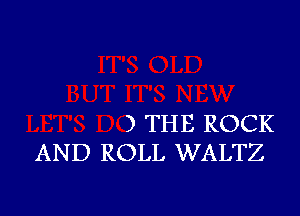 ) THE ROCK
AND ROLL WALTZ