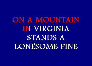 I VIRGINIA

STANDS A
LONESOME PINE