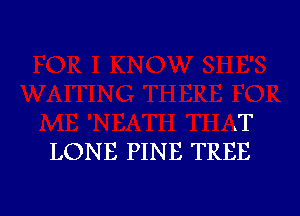 T

LONE PINE TREE