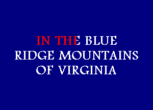 3 BLUE

RIDGE MOUNTAINS
OF VIRGINIA