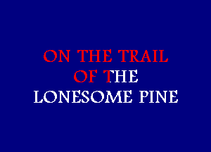 7HE

LONESOME PINE