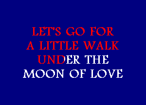 'ER THE
MOON OF LOVE