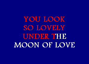 'HE
MOON OF LOVE