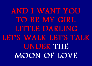 THE
MOON OF LOVE