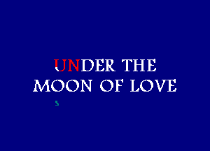 DER THE

MOON OF LOVE