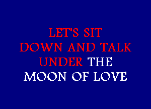 THE
MOON OF LOVE