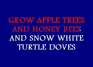 AND SNOW WHITE
TURTLE DOVES