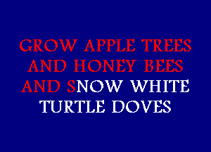 N OW WHITE
TURTLE DOVES