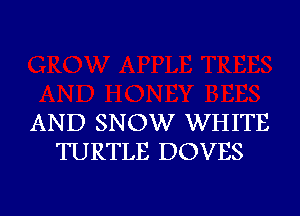 AND SNOW WHITE
TURTLE DOVES