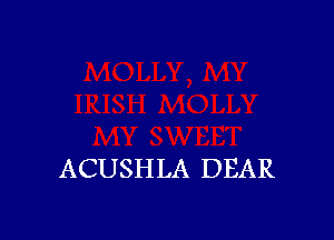 ACUSHLA DEAR