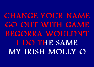 IE SAME
MY IRISH MOLLY O