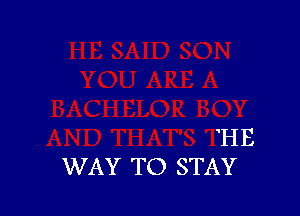 HE
WAY TO STAY