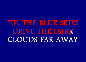 (
CLOUDS FAR AWAY