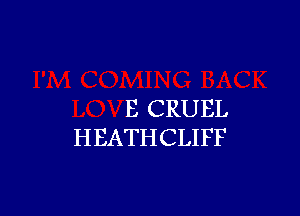 E CRUEL
HEATHCLIFF