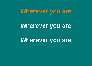 Wherever you are

Wherever you are

Wherever you are