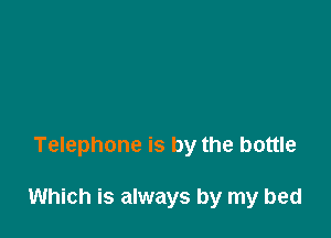 Telephone is by the bottle

Which is always by my bed