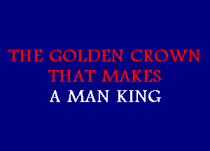 A MAN KING