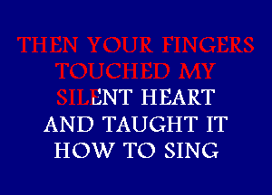 u'NT HEART

AND TAUGI-IT IT
HOW TO SING