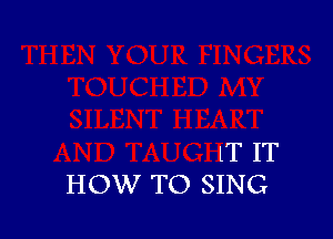 IT IT
HOW TO SING