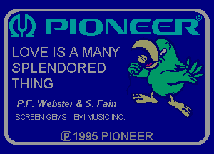 LOVE IS A MANY ah!

K

SPLENDORED J

THING
P.F. Webszeumfam mL

SCREEN GEMS - EMI MUSIC INC.