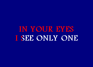 SEE ONLY ONE