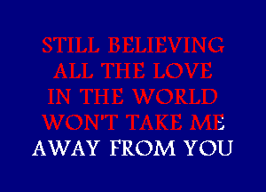 AWAY FROM YOU